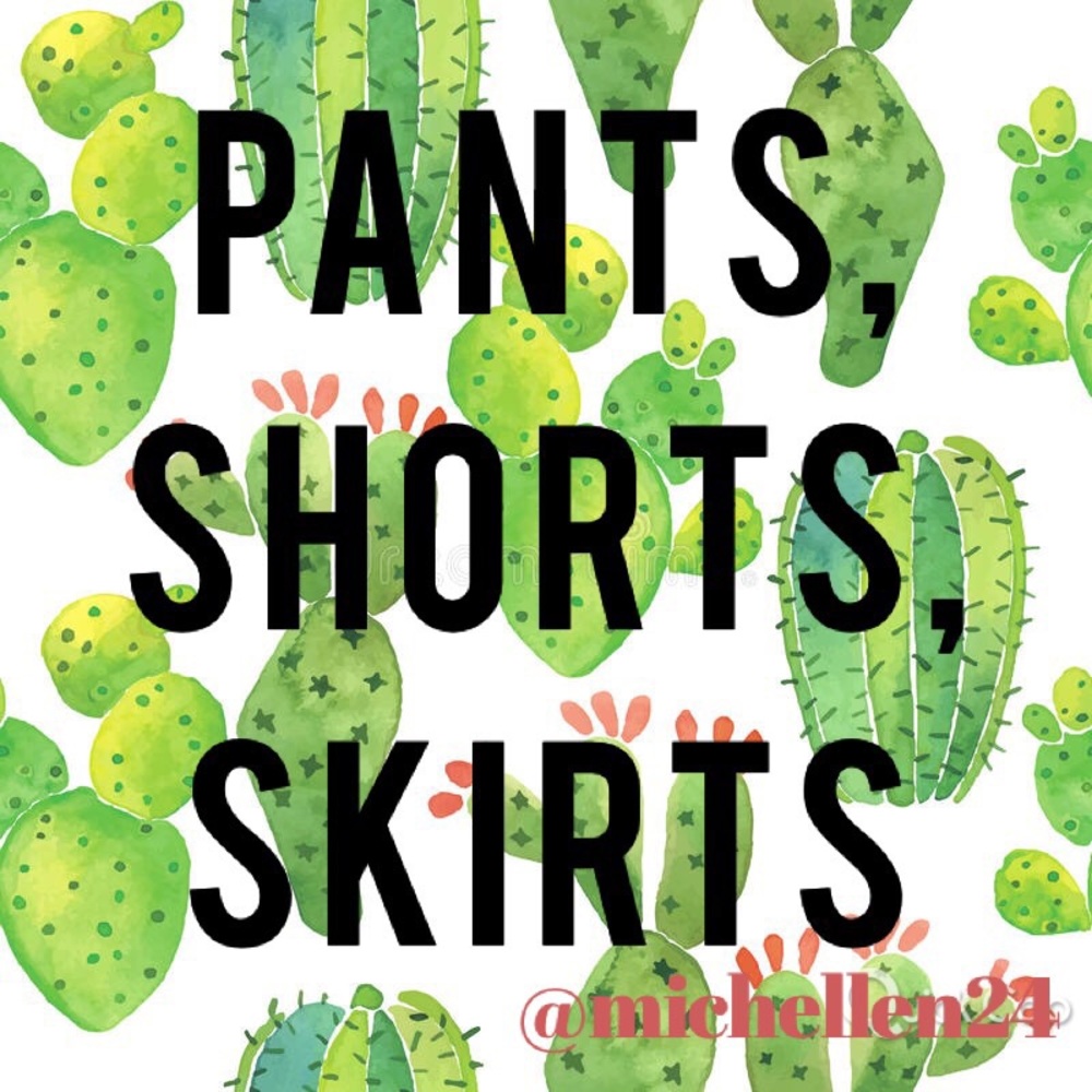 Pants, shorts, skirts :)